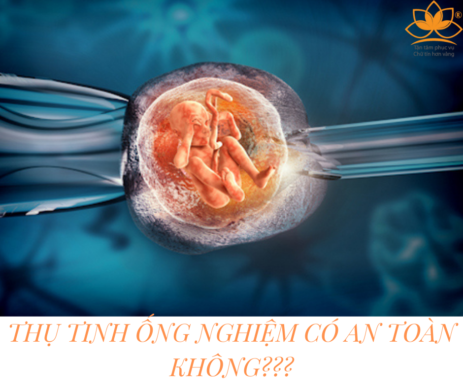 THỤ TINH TRONG ỐNG NGHIỆM CÓ AN TOÀN KHÔNG???